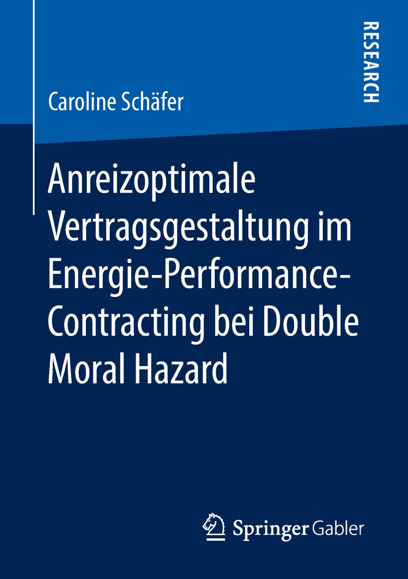 Titlebook: Anreizoptimale Vertragsgestaltung im Energie-Performance-Contracting bei Double Moral Hazard; Caroline Schäfer Book 2018 Springer Fachmedi Titlebook: Anreizoptimale Vertragsgestaltung im Energie-Performance-Contracting bei Double Moral Hazard; Caroline Schäfer Book 2018 Springer Fachmedi