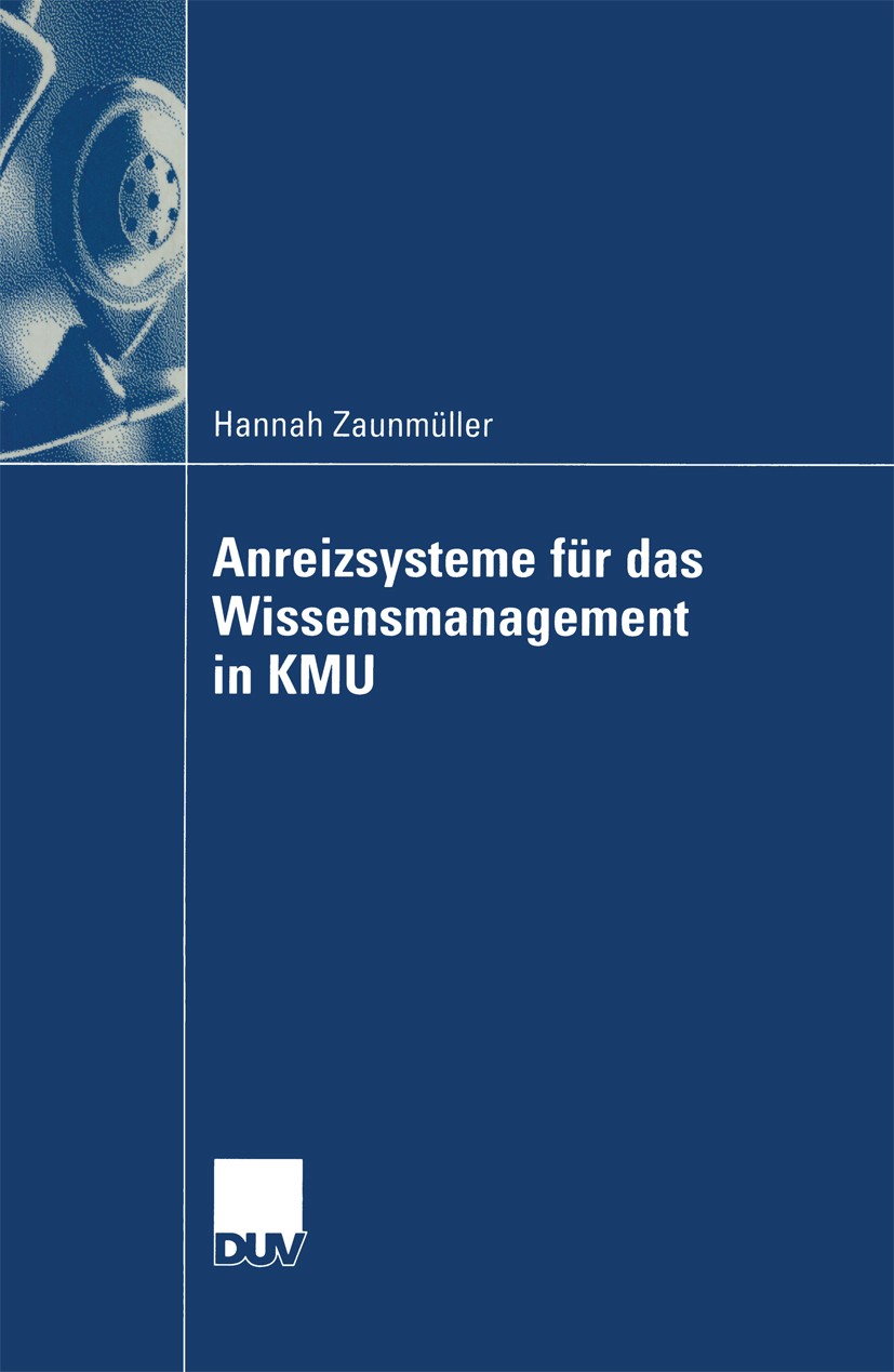 Titlebook: Anreizsysteme für das Wissensmanagement in KMU; Gestaltung von Anrei Hannah Zaunmüller Book 2005 Springer Fachmedien Wiesbaden 2005 Aktions Titlebook: Anreizsysteme für das Wissensmanagement in KMU; Gestaltung von Anrei Hannah Zaunmüller Book 2005 Springer Fachmedien Wiesbaden 2005 Aktions