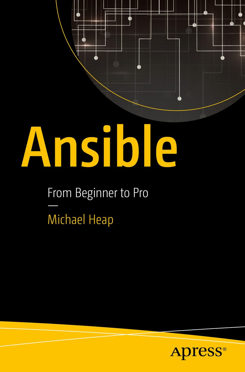 Titlebook: Ansible; From Beginner to Pro Michael Heap Book 2016 Michael Heap 2016 Configuration management.Open source.Ansible.IT infrastructure.Infra Titlebook: Ansible; From Beginner to Pro Michael Heap Book 2016 Michael Heap 2016 Configuration management.Open source.Ansible.IT infrastructure.Infra