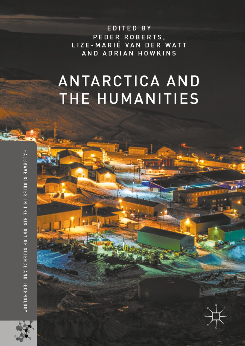 Titlebook: Antarctica and the Humanities; Roberts Peder,Lize-Marié van der Watt,Adrian Howki Book 2016 The Editor(s) (if applicable) and The Author(s Titlebook: Antarctica and the Humanities; Roberts Peder,Lize-Marié van der Watt,Adrian Howki Book 2016 The Editor(s) (if applicable) and The Author(s