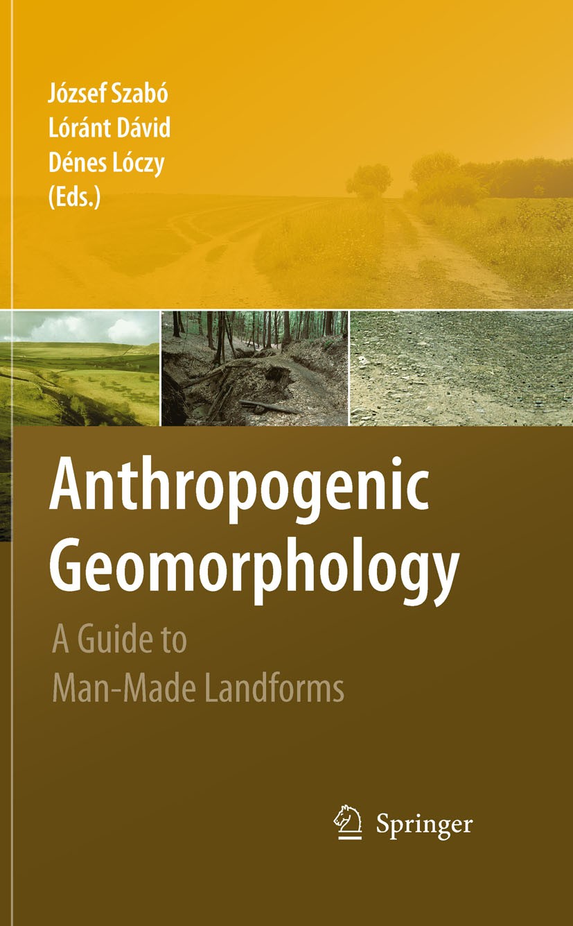 Titlebook: Anthropogenic Geomorphology; A Guide to Man-Made József Szabó,Lóránt Dávid,Dénes Lóczy Book 2010 Springer Science+Business Media B.V. 2010 Titlebook: Anthropogenic Geomorphology; A Guide to Man-Made József Szabó,Lóránt Dávid,Dénes Lóczy Book 2010 Springer Science+Business Media B.V. 2010
