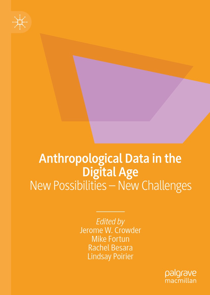Titlebook: Anthropological Data in the Digital Age; New Possibilities – Jerome W. Crowder,Mike Fortun,Lindsay Poirier Book 2020 The Editor(s) (if app Titlebook: Anthropological Data in the Digital Age; New Possibilities – Jerome W. Crowder,Mike Fortun,Lindsay Poirier Book 2020 The Editor(s) (if app