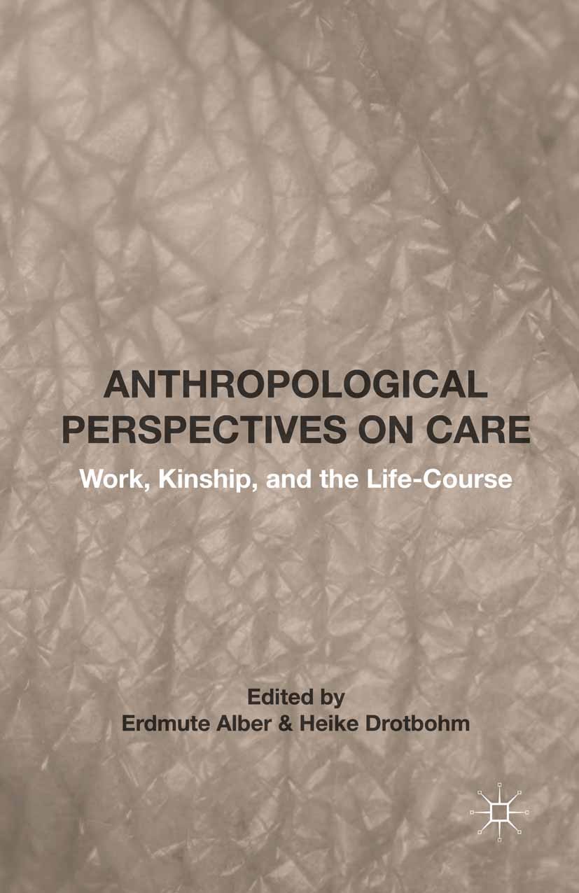 Titlebook: Anthropological Perspectives on Care; Work, Kinship, and t Erdmute Alber,Heike Drotbohm Book 2015 Palgrave Macmillan, a division of Nature Titlebook: Anthropological Perspectives on Care; Work, Kinship, and t Erdmute Alber,Heike Drotbohm Book 2015 Palgrave Macmillan, a division of Nature