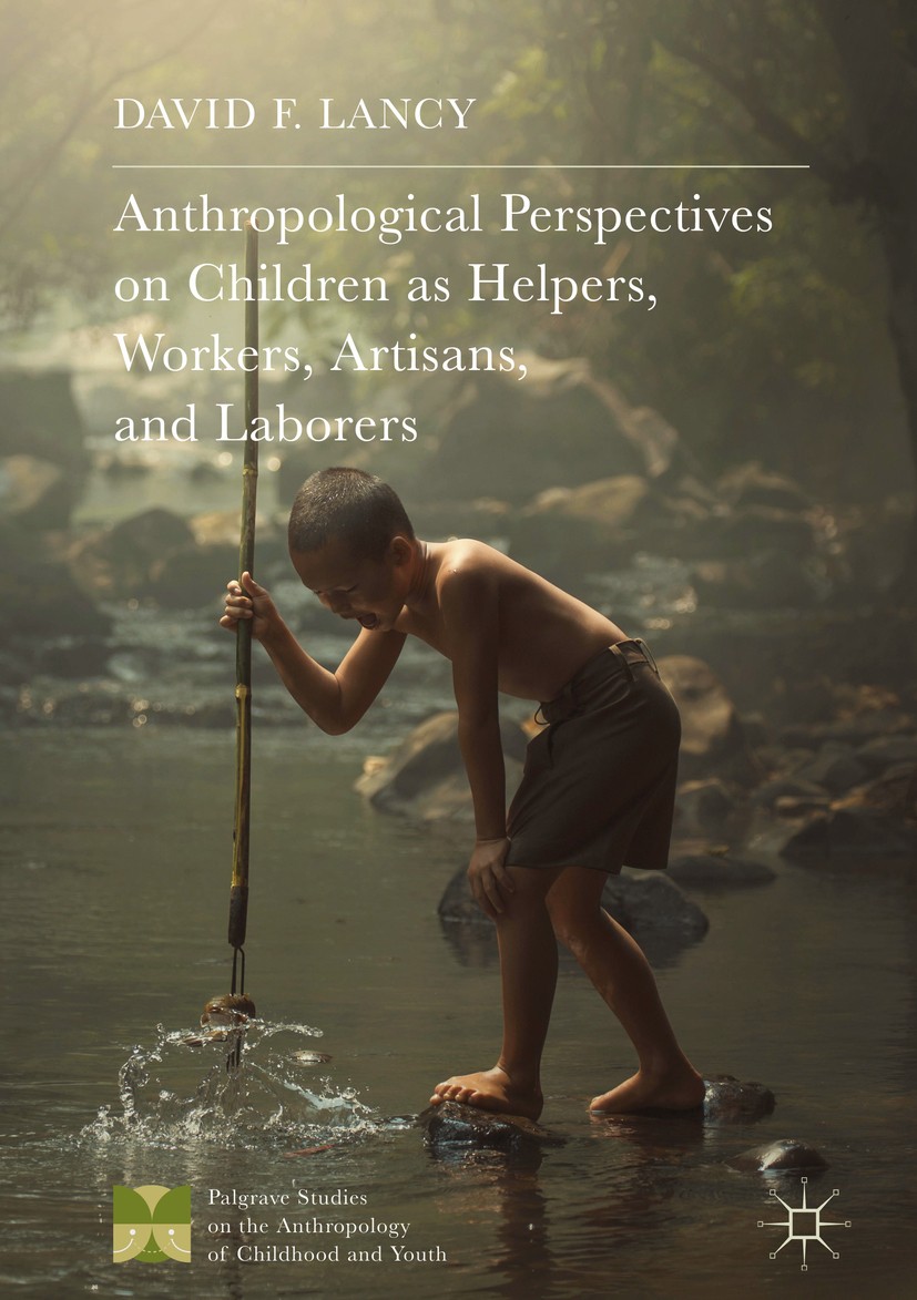 Titlebook: Anthropological Perspectives on Children as Helpers, Workers, Artisans, and Laborers; David F. Lancy Book 2018 The Editor(s) (if applicabl Titlebook: Anthropological Perspectives on Children as Helpers, Workers, Artisans, and Laborers; David F. Lancy Book 2018 The Editor(s) (if applicabl