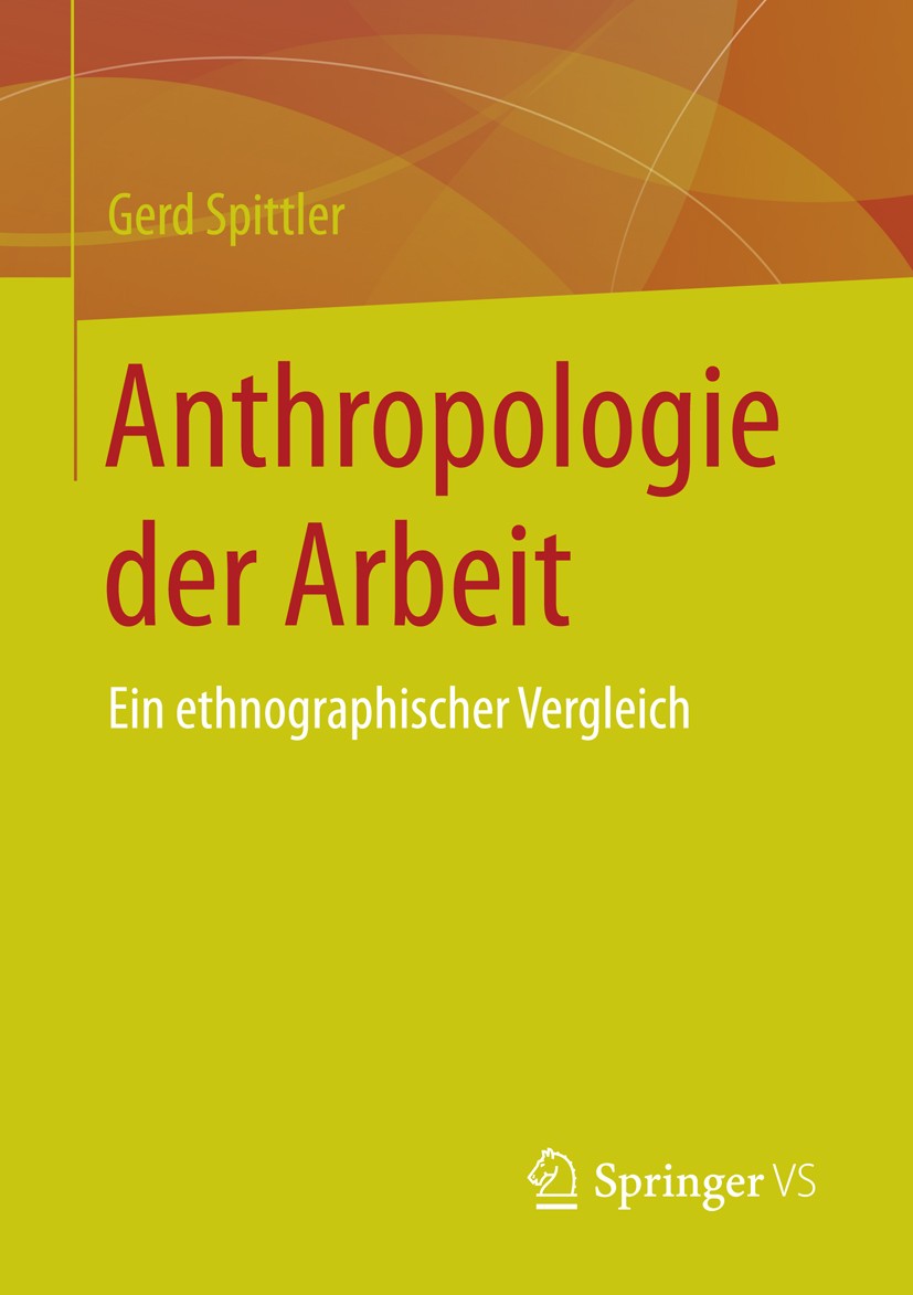 Titlebook: Anthropologie der Arbeit; Ein ethnographischer Gerd Spittler Book 2016 Springer Fachmedien Wiesbaden 2016 Anthropologie.Arbeit.Arbeit und H Titlebook: Anthropologie der Arbeit; Ein ethnographischer Gerd Spittler Book 2016 Springer Fachmedien Wiesbaden 2016 Anthropologie.Arbeit.Arbeit und H