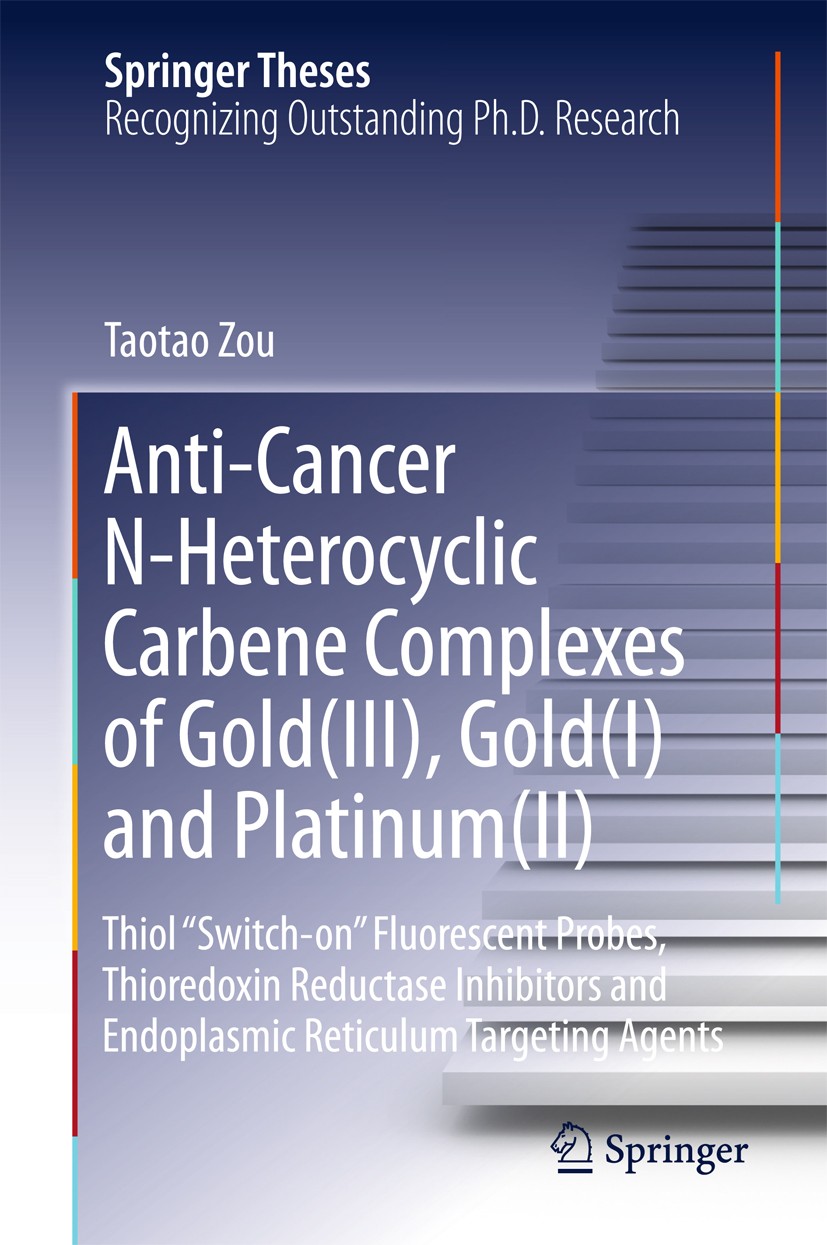 Titlebook: Anti-Cancer N-Heterocyclic Carbene Complexes of Gold(III), Gold(I) and Platinum(II); Thiol “Switch-on” Fl Taotao Zou Book 2016 Springer Sci Titlebook: Anti-Cancer N-Heterocyclic Carbene Complexes of Gold(III), Gold(I) and Platinum(II); Thiol “Switch-on” Fl Taotao Zou Book 2016 Springer Sci