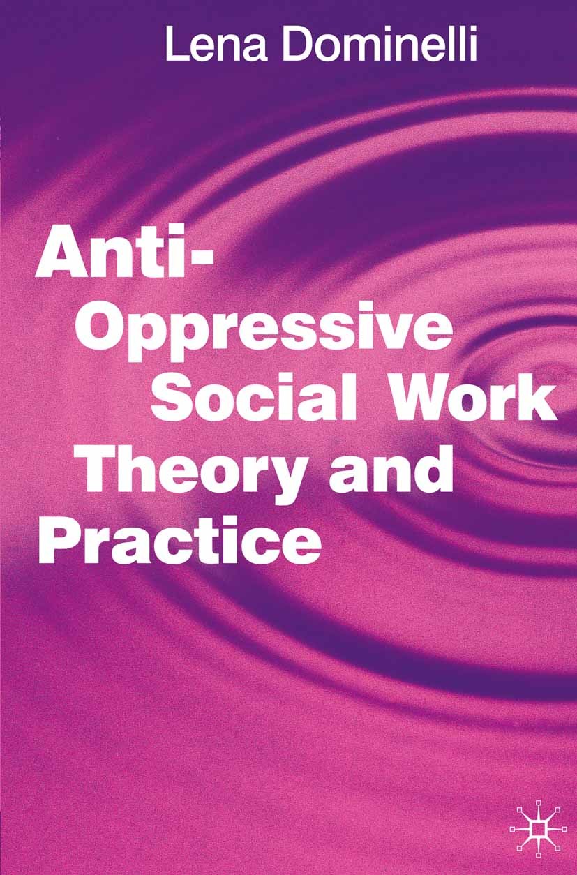Titlebook: Anti Oppressive Social Work Theory and Practice; Lena Dominelli,Jo Campling Textbook 2002Latest edition The Editor(s) (if applicable) and Titlebook: Anti Oppressive Social Work Theory and Practice; Lena Dominelli,Jo Campling Textbook 2002Latest edition The Editor(s) (if applicable) and