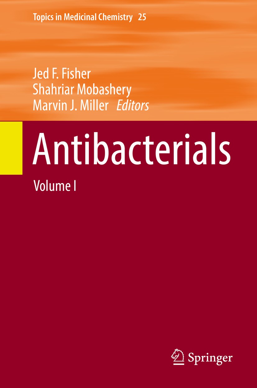 Titlebook: Antibacterials; Volume I Jed F. Fisher,Shahriar Mobashery,Marvin J. Miller Book 2018 Springer International Publishing AG, part of Springer Titlebook: Antibacterials; Volume I Jed F. Fisher,Shahriar Mobashery,Marvin J. Miller Book 2018 Springer International Publishing AG, part of Springer
