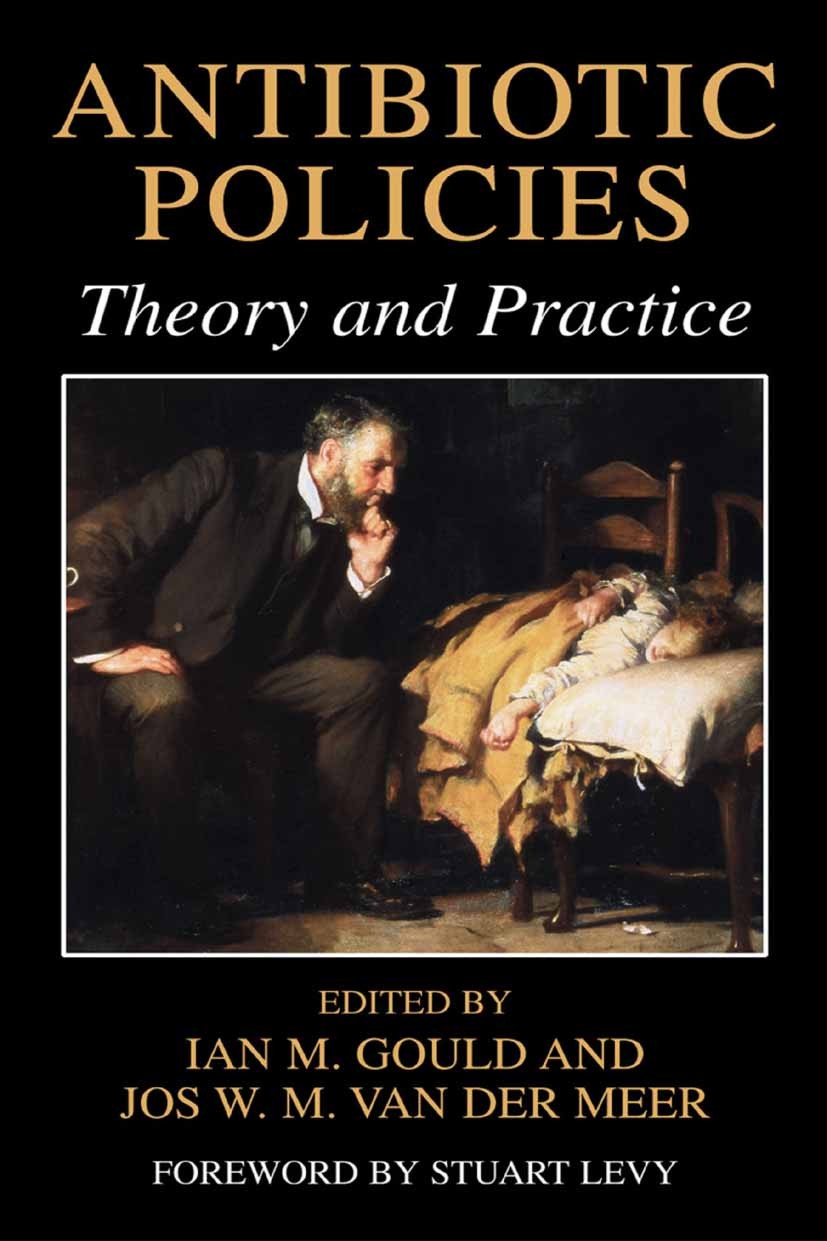 Titlebook: Antibiotic Policies; Theory and Practice Ian M. Gould,Jos W. M. Meer Book 2005 Springer-Verlag US 2005 Public Health.antibiotic use.antibio Titlebook: Antibiotic Policies; Theory and Practice Ian M. Gould,Jos W. M. Meer Book 2005 Springer-Verlag US 2005 Public Health.antibiotic use.antibio