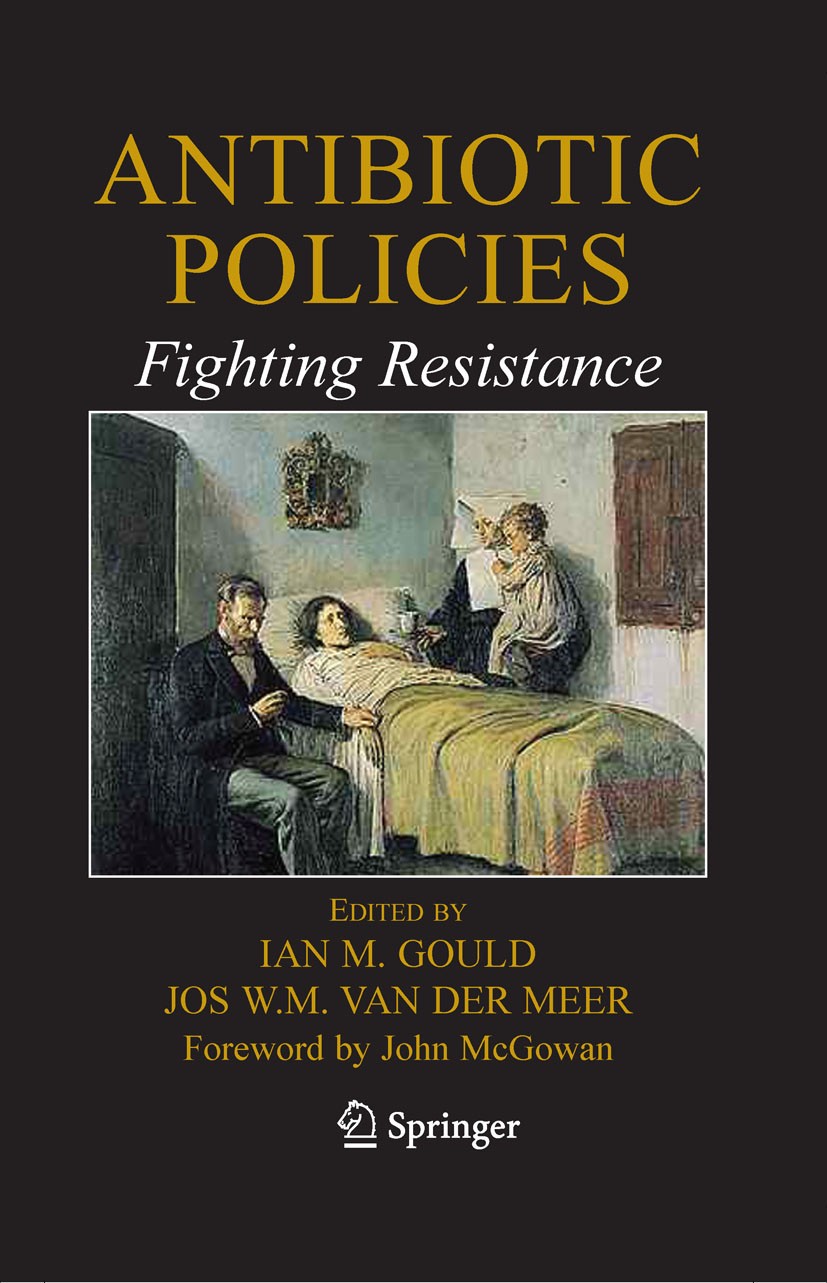 Titlebook: Antibiotic Policies: Fighting Resistance; Ian M Gould,Jos WM Meer Book 2008 Springer-Verlag US 2008 antibiotic use.antibiotics.antimicrobi Titlebook: Antibiotic Policies: Fighting Resistance; Ian M Gould,Jos WM Meer Book 2008 Springer-Verlag US 2008 antibiotic use.antibiotics.antimicrobi