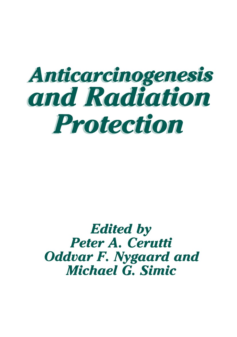 Titlebook: Anticarcinogenesis and Radiation Protection; Peter A. Cerutti,Oddvar F. Nygaard,Michael G. Simi Book 1987 Plenum Press, New York 1987 canc Titlebook: Anticarcinogenesis and Radiation Protection; Peter A. Cerutti,Oddvar F. Nygaard,Michael G. Simi Book 1987 Plenum Press, New York 1987 canc
