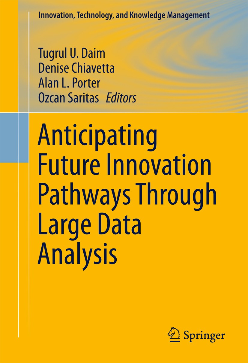 Titlebook: Anticipating Future Innovation Pathways Through Large Data Analysis; Tugrul U. Daim,Denise Chiavetta,Ozcan Saritas Book 2016 Springer Inte Titlebook: Anticipating Future Innovation Pathways Through Large Data Analysis; Tugrul U. Daim,Denise Chiavetta,Ozcan Saritas Book 2016 Springer Inte