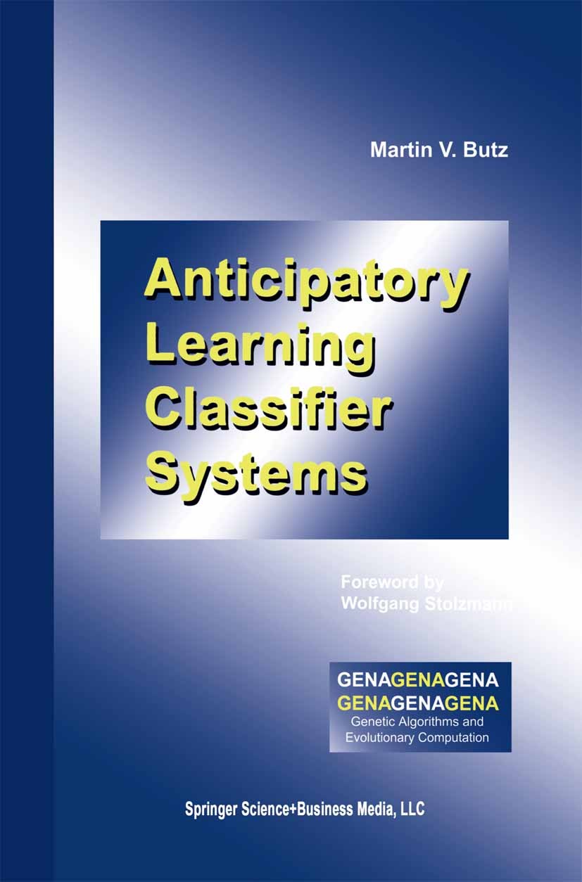 Titlebook: Anticipatory Learning Classifier Systems; Martin V. Butz Book 2002 Springer Science+Business Media New York 2002 agents.algorithms.behavio Titlebook: Anticipatory Learning Classifier Systems; Martin V. Butz Book 2002 Springer Science+Business Media New York 2002 agents.algorithms.behavio