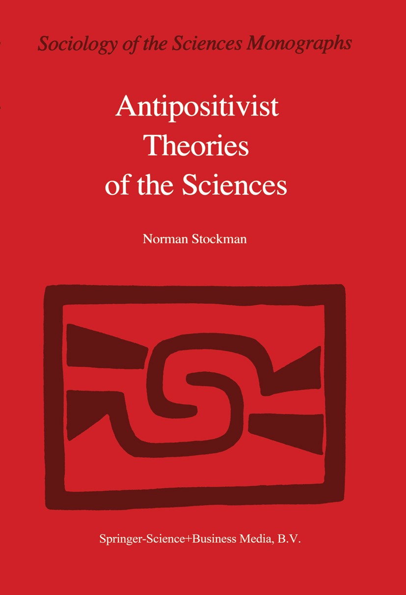 Titlebook: Antipositivist Theories of the Sciences; Critical Rationalism Norman Stockman Book 1983 Springer Science+Business Media Dordrecht 1983 conc Titlebook: Antipositivist Theories of the Sciences; Critical Rationalism Norman Stockman Book 1983 Springer Science+Business Media Dordrecht 1983 conc