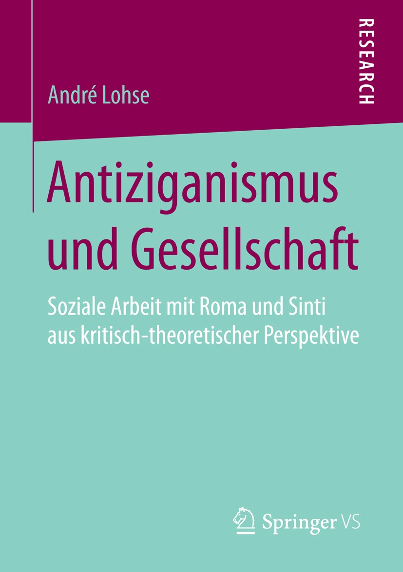 Titlebook: Antiziganismus und Gesellschaft; Soziale Arbeit mit R André Lohse Book 2016 Springer Fachmedien Wiesbaden 2016 Diskriminierung.Rassismus.So Titlebook: Antiziganismus und Gesellschaft; Soziale Arbeit mit R André Lohse Book 2016 Springer Fachmedien Wiesbaden 2016 Diskriminierung.Rassismus.So
