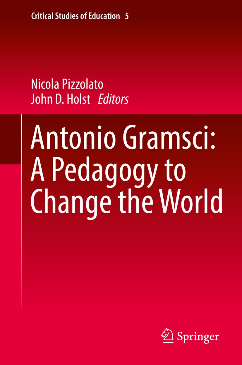 Titlebook: Antonio Gramsci: A Pedagogy to Change the World; Nicola Pizzolato,John D. Holst Book 2017 Springer International Publishing Switzerland 20 Titlebook: Antonio Gramsci: A Pedagogy to Change the World; Nicola Pizzolato,John D. Holst Book 2017 Springer International Publishing Switzerland 20
