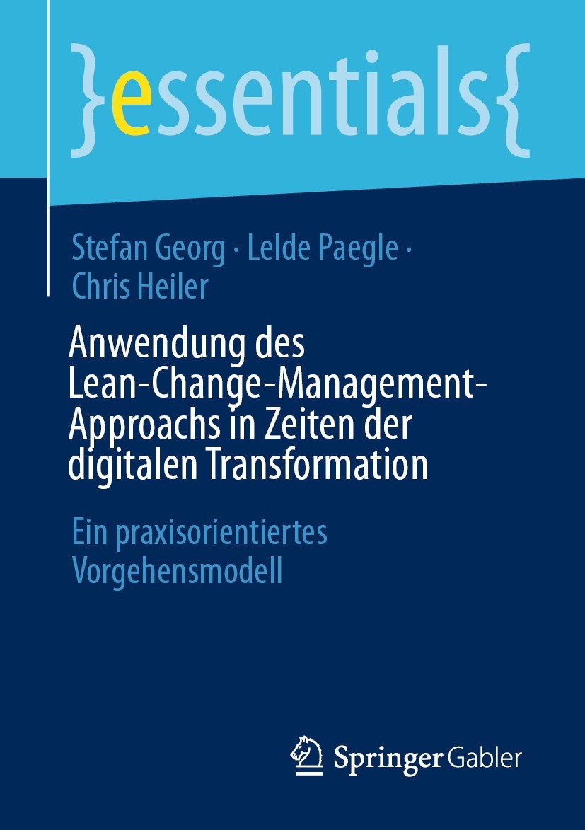 Titlebook: Anwendung des Lean-Change-Management-Approachs in Zeiten der digitalen Transformation; Ein praxisorientiert Stefan Georg,Lelde Paegle,Chris Titlebook: Anwendung des Lean-Change-Management-Approachs in Zeiten der digitalen Transformation; Ein praxisorientiert Stefan Georg,Lelde Paegle,Chris