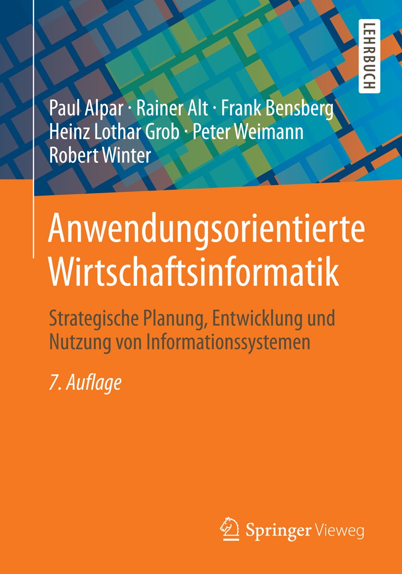 Titlebook: Anwendungsorientierte Wirtschaftsinformatik; Strategische Planung Paul Alpar,Rainer Alt,Robert Winter Textbook 20147th edition Springer Fac Titlebook: Anwendungsorientierte Wirtschaftsinformatik; Strategische Planung Paul Alpar,Rainer Alt,Robert Winter Textbook 20147th edition Springer Fac