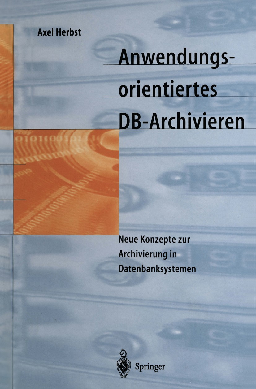 Titlebook: Anwendungsorientiertes DB-Archivieren; Neue Konzepte zur Ar Axel Herbst Book 1997 Springer-Verlag Berlin Heidelberg 1997 Archivierung.Daten Titlebook: Anwendungsorientiertes DB-Archivieren; Neue Konzepte zur Ar Axel Herbst Book 1997 Springer-Verlag Berlin Heidelberg 1997 Archivierung.Daten