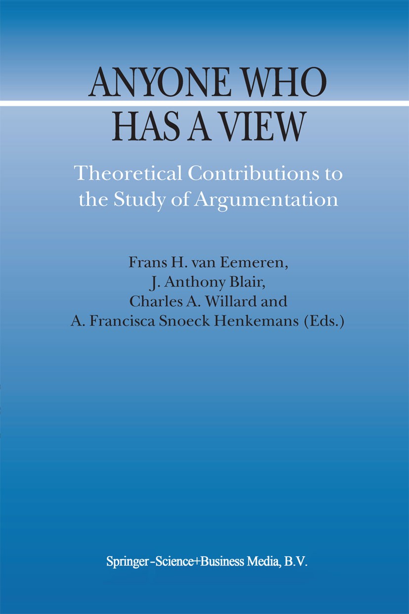 Titlebook: Anyone Who Has a View; Theoretical Contribu Frans H. Eemeren,J. Anthony Blair,A. Francisca Sno Book 2003 Springer Science+Business Media Do Titlebook: Anyone Who Has a View; Theoretical Contribu Frans H. Eemeren,J. Anthony Blair,A. Francisca Sno Book 2003 Springer Science+Business Media Do
