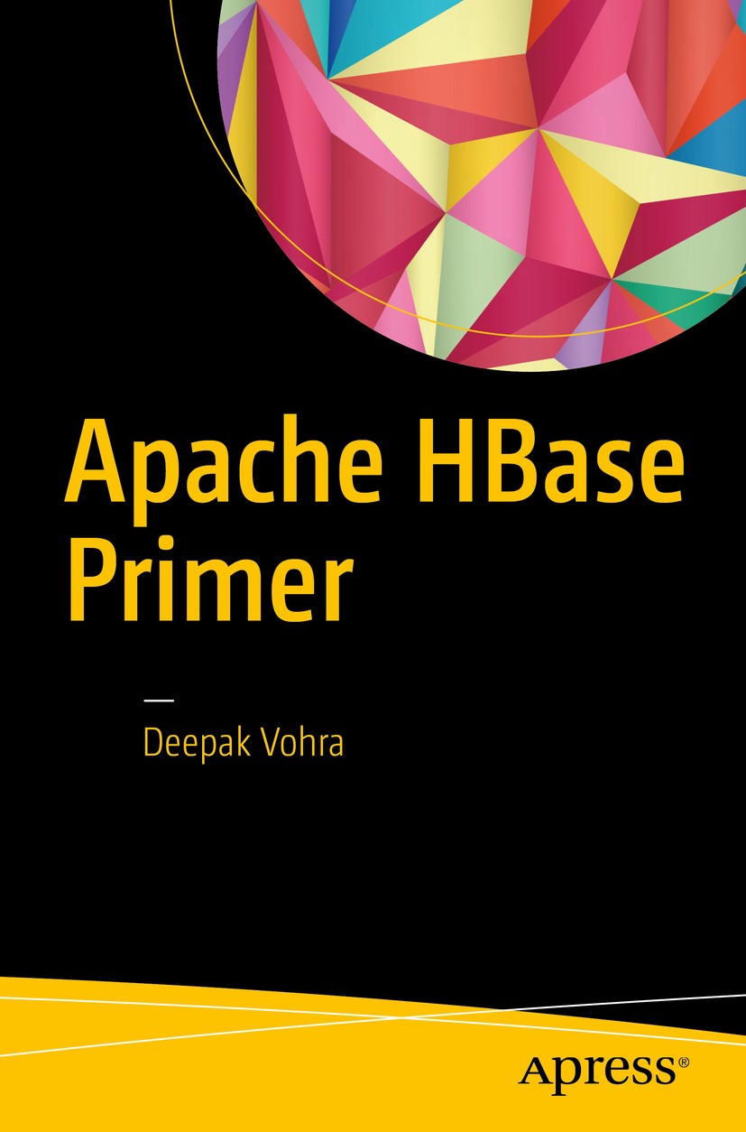 Titlebook: Apache HBase Primer; Deepak Vohra Book 2016 Deepak Vohra 2016 hbase.Apache HBase.hadoop.big data.cloud.database.apache.software.Apache Had Titlebook: Apache HBase Primer; Deepak Vohra Book 2016 Deepak Vohra 2016 hbase.Apache HBase.hadoop.big data.cloud.database.apache.software.Apache Had