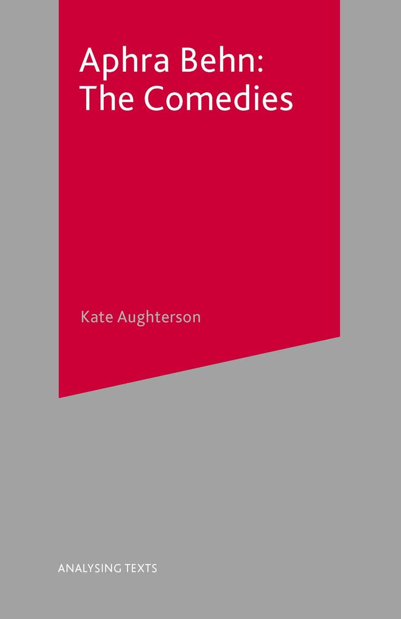 Titlebook: Aphra Behn: The Comedies; Kate Aughterson Textbook 2003Latest edition The Editor(s) (if applicable) and The Author(s) 2003 Titlebook: Aphra Behn: The Comedies; Kate Aughterson Textbook 2003Latest edition The Editor(s) (if applicable) and The Author(s) 2003