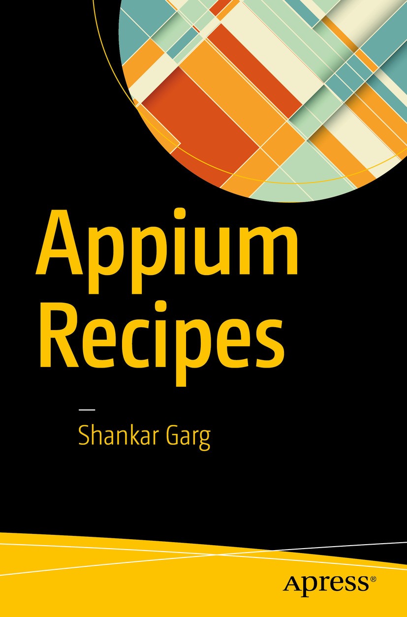 Titlebook: Appium Recipes; Shankar Garg Book 2016 Shankar Garg 2016 Appium.Appium Essentials.Appium Native.Appium Hybrid.Appium Commands.Appium Integ Titlebook: Appium Recipes; Shankar Garg Book 2016 Shankar Garg 2016 Appium.Appium Essentials.Appium Native.Appium Hybrid.Appium Commands.Appium Integ