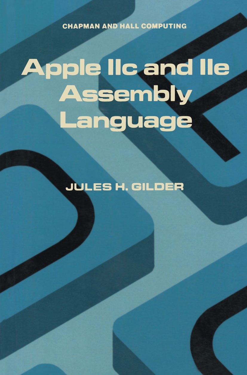 Titlebook: Apple IIc and IIe Assembly Language;  Jules H. Gilder Book 1986 Chapman and Hall 1986 Apple.Assembly language.Calc.DEX.Division.Multiplicat