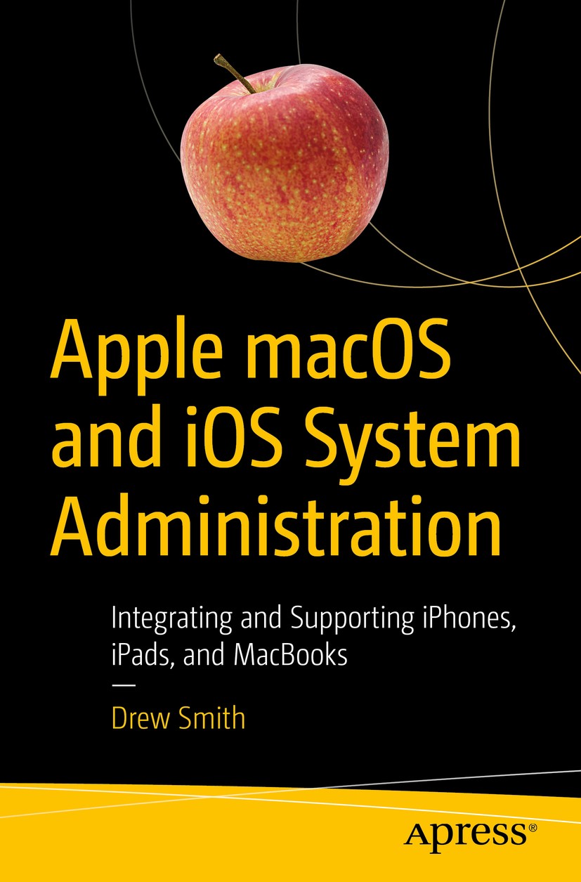 Titlebook: Apple macOS and iOS System Administration; Integrating and Supp Drew Smith Book 2020 Drew Smith 2020 macOS.iOS.Apple configurator.Apple Rem Titlebook: Apple macOS and iOS System Administration; Integrating and Supp Drew Smith Book 2020 Drew Smith 2020 macOS.iOS.Apple configurator.Apple Rem