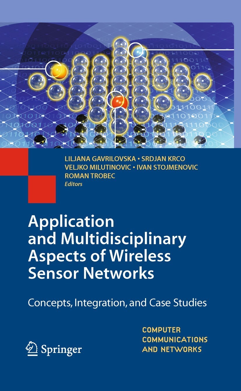 Titlebook: Application and Multidisciplinary Aspects of Wireless Sensor Networks; Concepts, Integratio Liljana Gavrilovska,Srdjan Krco,Roman Trobec Bo Titlebook: Application and Multidisciplinary Aspects of Wireless Sensor Networks; Concepts, Integratio Liljana Gavrilovska,Srdjan Krco,Roman Trobec Bo