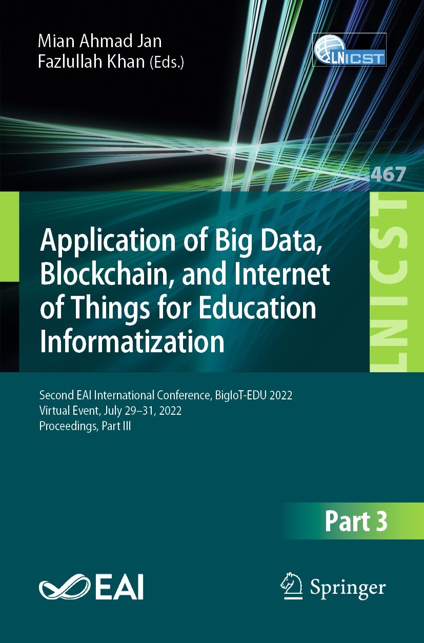 Titlebook: Application of Big Data, Blockchain, and Internet of Things for Education Informatization; Second EAI Internati Mian Ahmad Jan,Fazlullah Kh Titlebook: Application of Big Data, Blockchain, and Internet of Things for Education Informatization; Second EAI Internati Mian Ahmad Jan,Fazlullah Kh