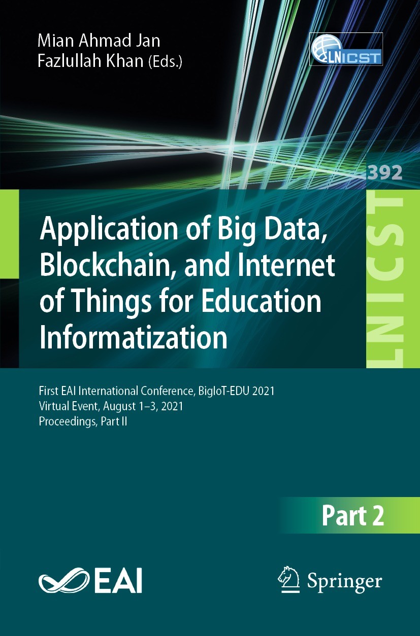 Titlebook: Application of Big Data, Blockchain, and Internet of Things for Education Informatization; First EAI Internatio Mian Ahmad Jan,Fazlullah Kh Titlebook: Application of Big Data, Blockchain, and Internet of Things for Education Informatization; First EAI Internatio Mian Ahmad Jan,Fazlullah Kh