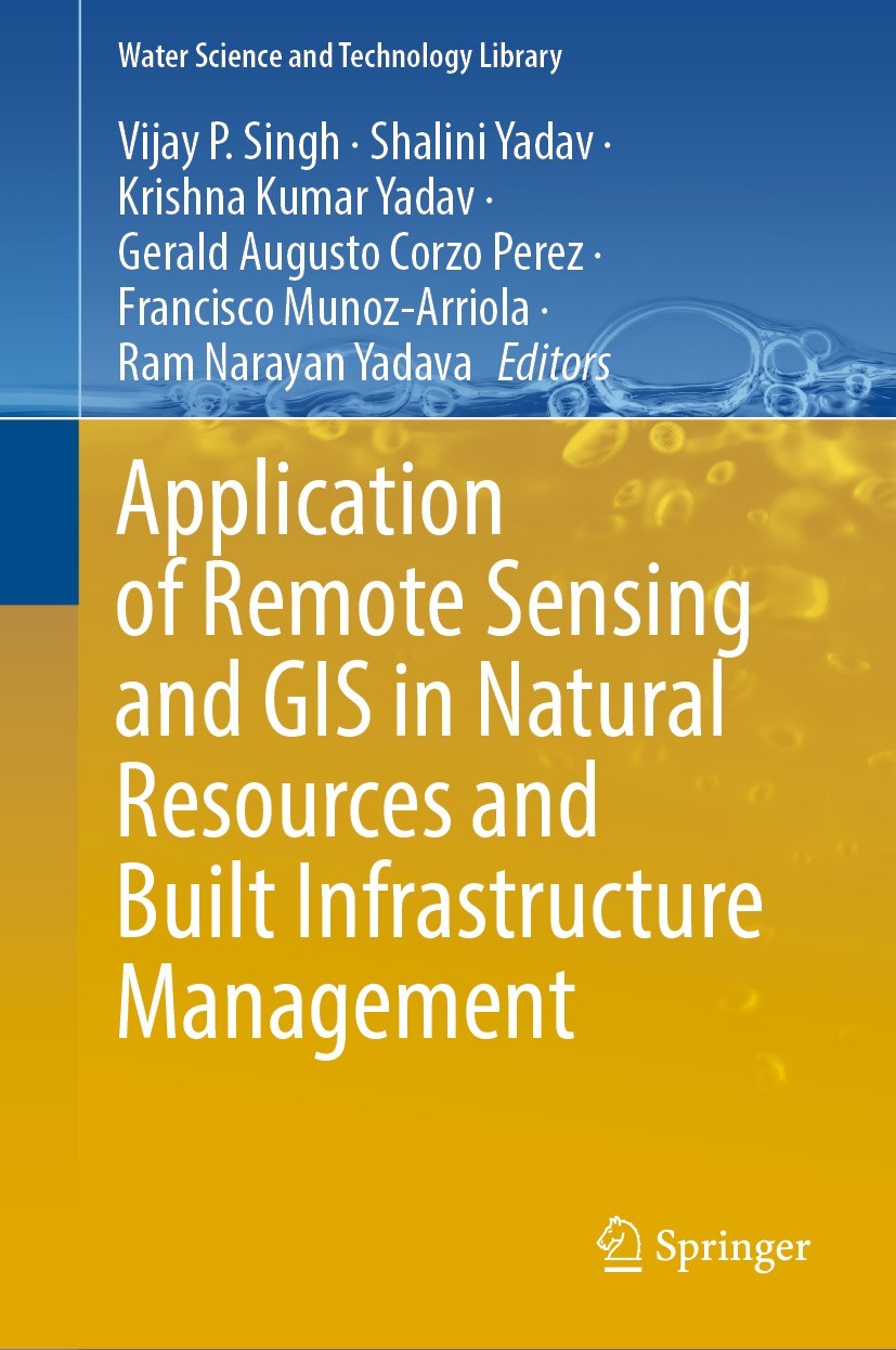Titlebook: Application of Remote Sensing and GIS in Natural Resources and Built Infrastructure Management; Vijay P. Singh,Shalini Yadav,Ram Narayan Y Titlebook: Application of Remote Sensing and GIS in Natural Resources and Built Infrastructure Management; Vijay P. Singh,Shalini Yadav,Ram Narayan Y