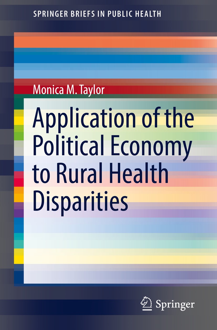 Titlebook: Application of the Political Economy to Rural Health Disparities; Monica M. Taylor Book 2018 The Author(s) 2018 health equity.rural health Titlebook: Application of the Political Economy to Rural Health Disparities; Monica M. Taylor Book 2018 The Author(s) 2018 health equity.rural health