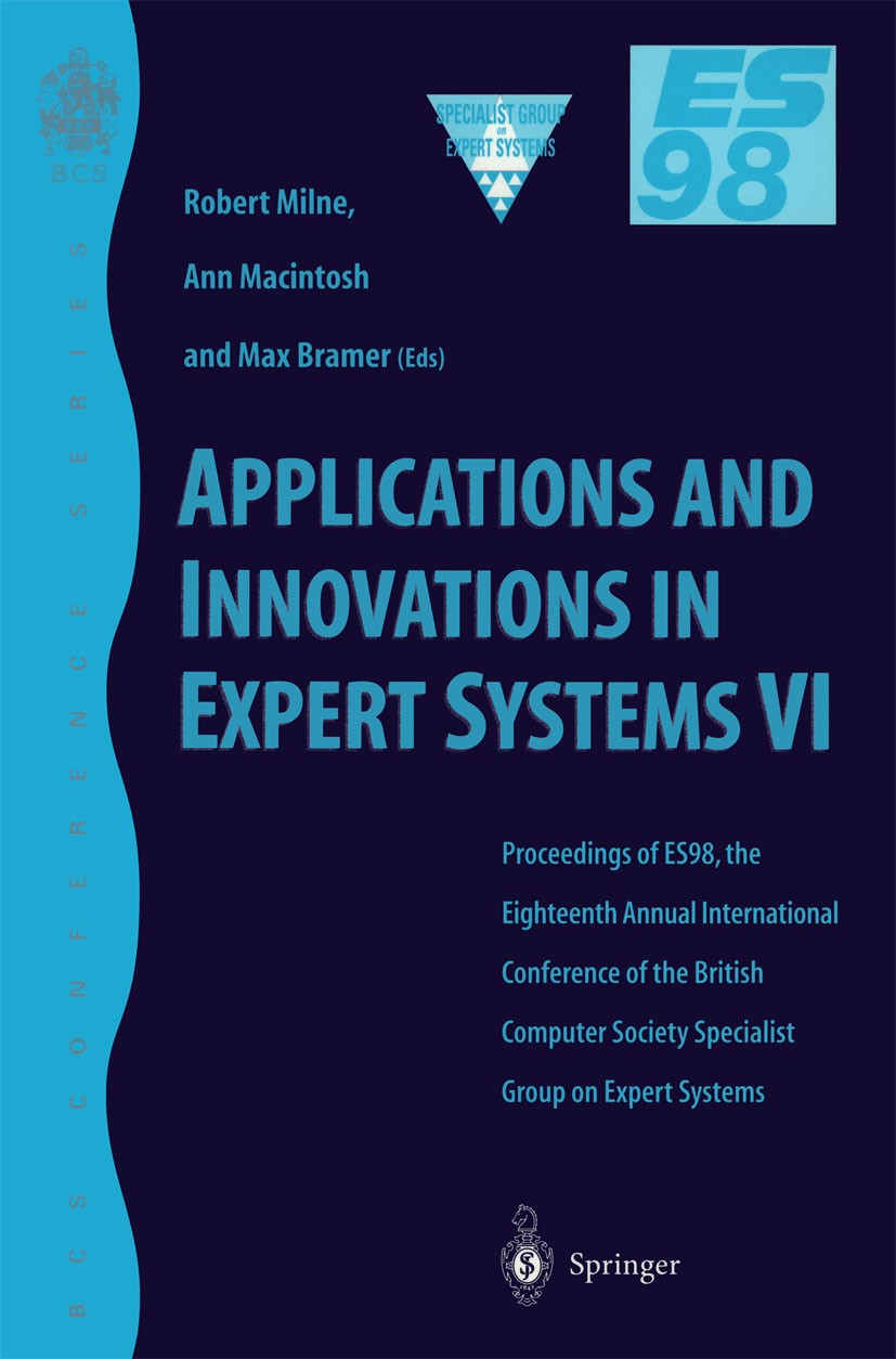 Titlebook: Applications and Innovations in Expert Systems VI; Proceedings of ES98, Robert W. Milne,Ann L. Macintosh,Max Bramer Conference proceedings Titlebook: Applications and Innovations in Expert Systems VI; Proceedings of ES98, Robert W. Milne,Ann L. Macintosh,Max Bramer Conference proceedings