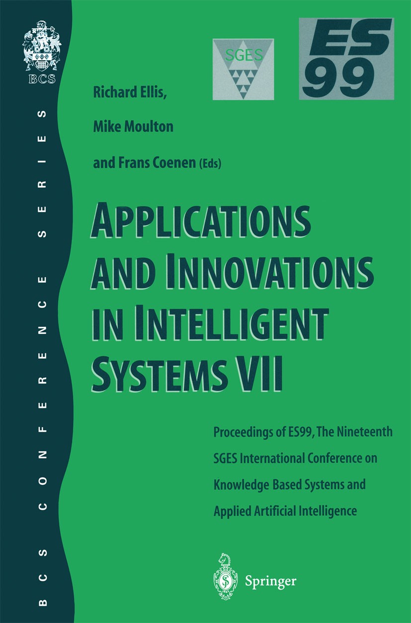 Titlebook: Applications and Innovations in Intelligent Systems VII; Proceedings of ES99, Richard Ellis,Mike Moulton,Frans Coenen Conference proceeding Titlebook: Applications and Innovations in Intelligent Systems VII; Proceedings of ES99, Richard Ellis,Mike Moulton,Frans Coenen Conference proceeding