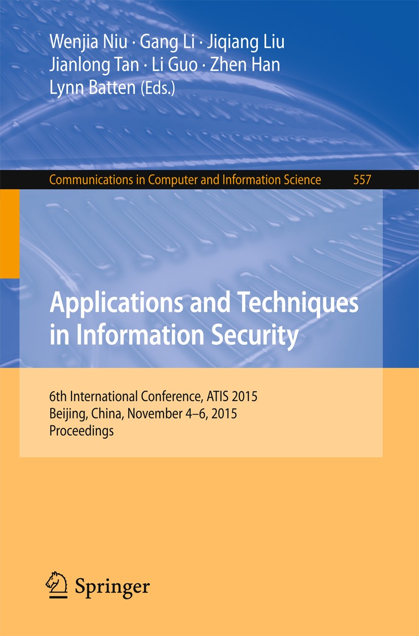 Titlebook: Applications and Techniques in Information Security; 6th International Co Wenjia Niu,Gang Li,Lynn Batten Conference proceedings 2015 Spring Titlebook: Applications and Techniques in Information Security; 6th International Co Wenjia Niu,Gang Li,Lynn Batten Conference proceedings 2015 Spring