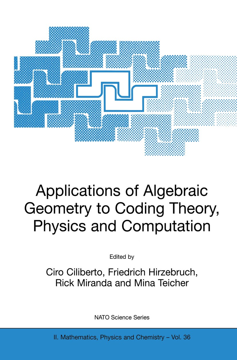 Titlebook: Applications of Algebraic Geometry to Coding Theory, Physics and Computation; Ciro Ciliberto,Friedrich Hirzebruch,Mina Teicher Book 2001 K Titlebook: Applications of Algebraic Geometry to Coding Theory, Physics and Computation; Ciro Ciliberto,Friedrich Hirzebruch,Mina Teicher Book 2001 K