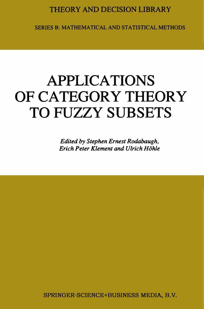 Titlebook: Applications of Category Theory to Fuzzy Subsets; Stephen Ernest Rodabaugh,Erich Peter Klement,Ulric Book 1992 Kluwer Academic Publishers Titlebook: Applications of Category Theory to Fuzzy Subsets; Stephen Ernest Rodabaugh,Erich Peter Klement,Ulric Book 1992 Kluwer Academic Publishers