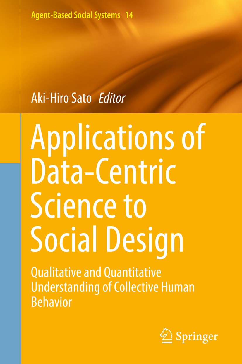 Titlebook: Applications of Data-Centric Science to Social Design; Qualitative and Quan Aki-Hiro Sato Book 2019 Springer Nature Singapore Pte Ltd. 2019 Titlebook: Applications of Data-Centric Science to Social Design; Qualitative and Quan Aki-Hiro Sato Book 2019 Springer Nature Singapore Pte Ltd. 2019