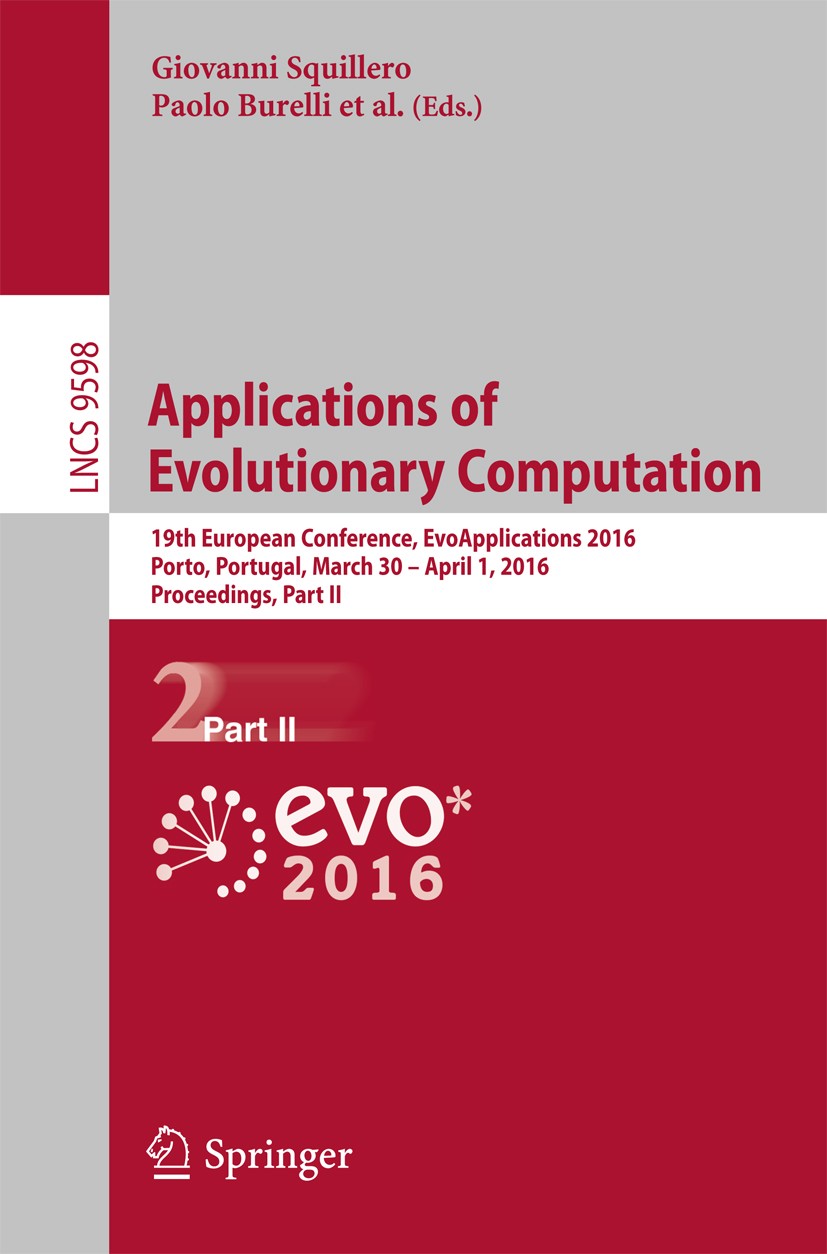 Titlebook: Applications of Evolutionary Computation; 19th European Confer Giovanni Squillero,Paolo Burelli Conference proceedings 2016 Springer Intern Titlebook: Applications of Evolutionary Computation; 19th European Confer Giovanni Squillero,Paolo Burelli Conference proceedings 2016 Springer Intern