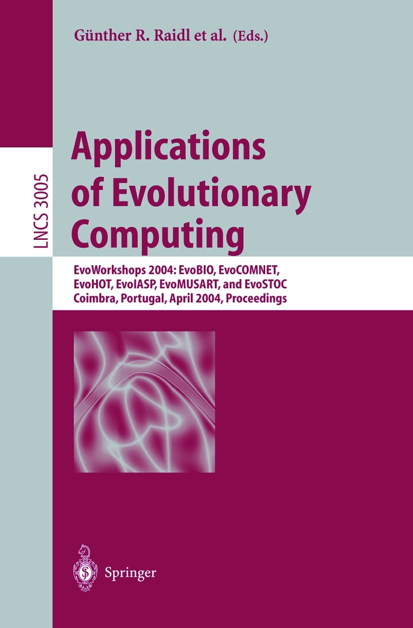 Titlebook: Applications of Evolutionary Computing; EvoWorkshops 2004: E Günther R. Raidl,Stefano Cagnoni,Giovanni Squiller Conference proceedings 2004 Titlebook: Applications of Evolutionary Computing; EvoWorkshops 2004: E Günther R. Raidl,Stefano Cagnoni,Giovanni Squiller Conference proceedings 2004