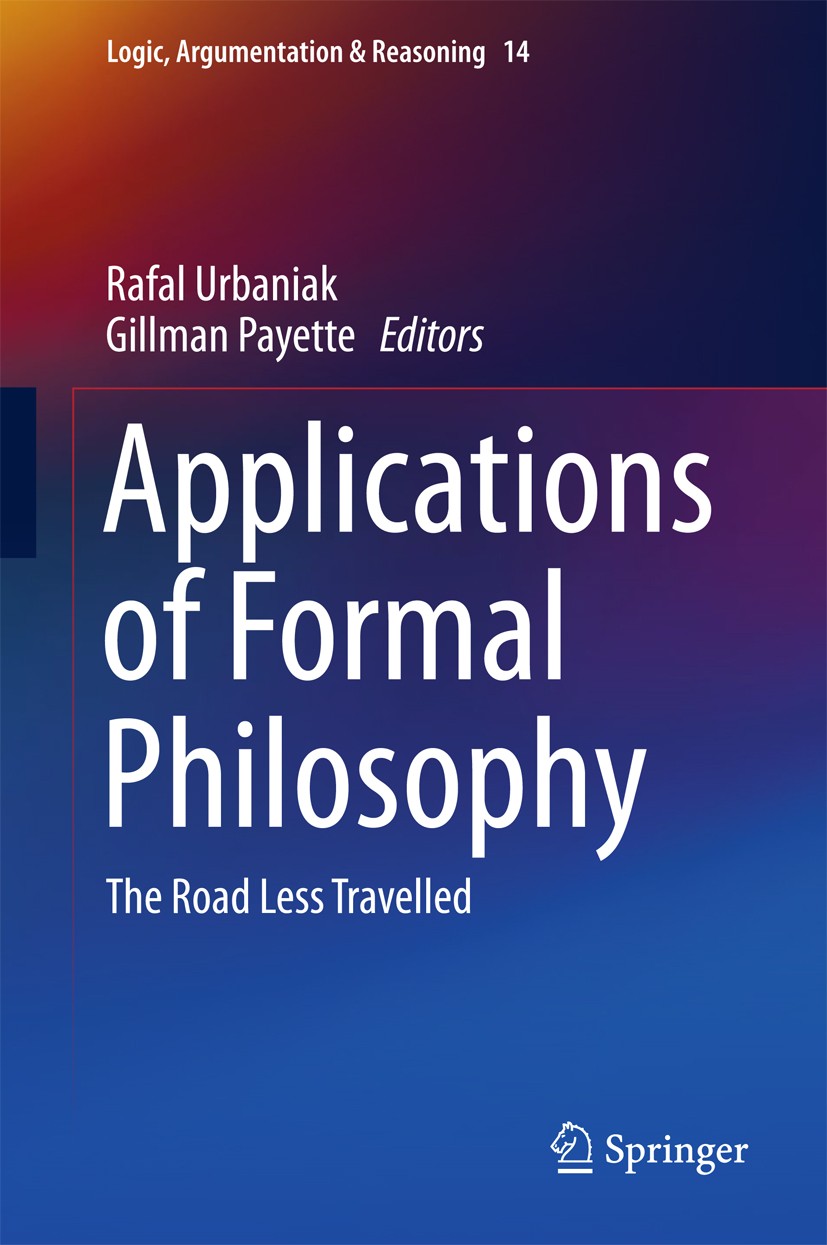 Titlebook: Applications of Formal Philosophy; The Road Less Travel Rafał Urbaniak,Gillman Payette Book 2017 Springer International Publishing AG 2017 Titlebook: Applications of Formal Philosophy; The Road Less Travel Rafał Urbaniak,Gillman Payette Book 2017 Springer International Publishing AG 2017
