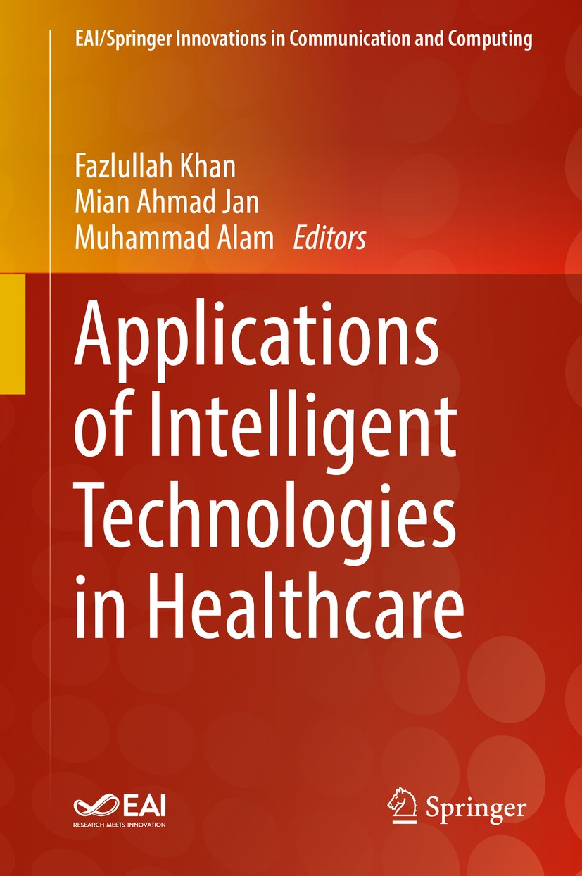 Titlebook: Applications of Intelligent Technologies in Healthcare; Fazlullah Khan,Mian Ahmad Jan,Muhammad Alam Book 2019 Springer Nature Switzerland Titlebook: Applications of Intelligent Technologies in Healthcare; Fazlullah Khan,Mian Ahmad Jan,Muhammad Alam Book 2019 Springer Nature Switzerland
