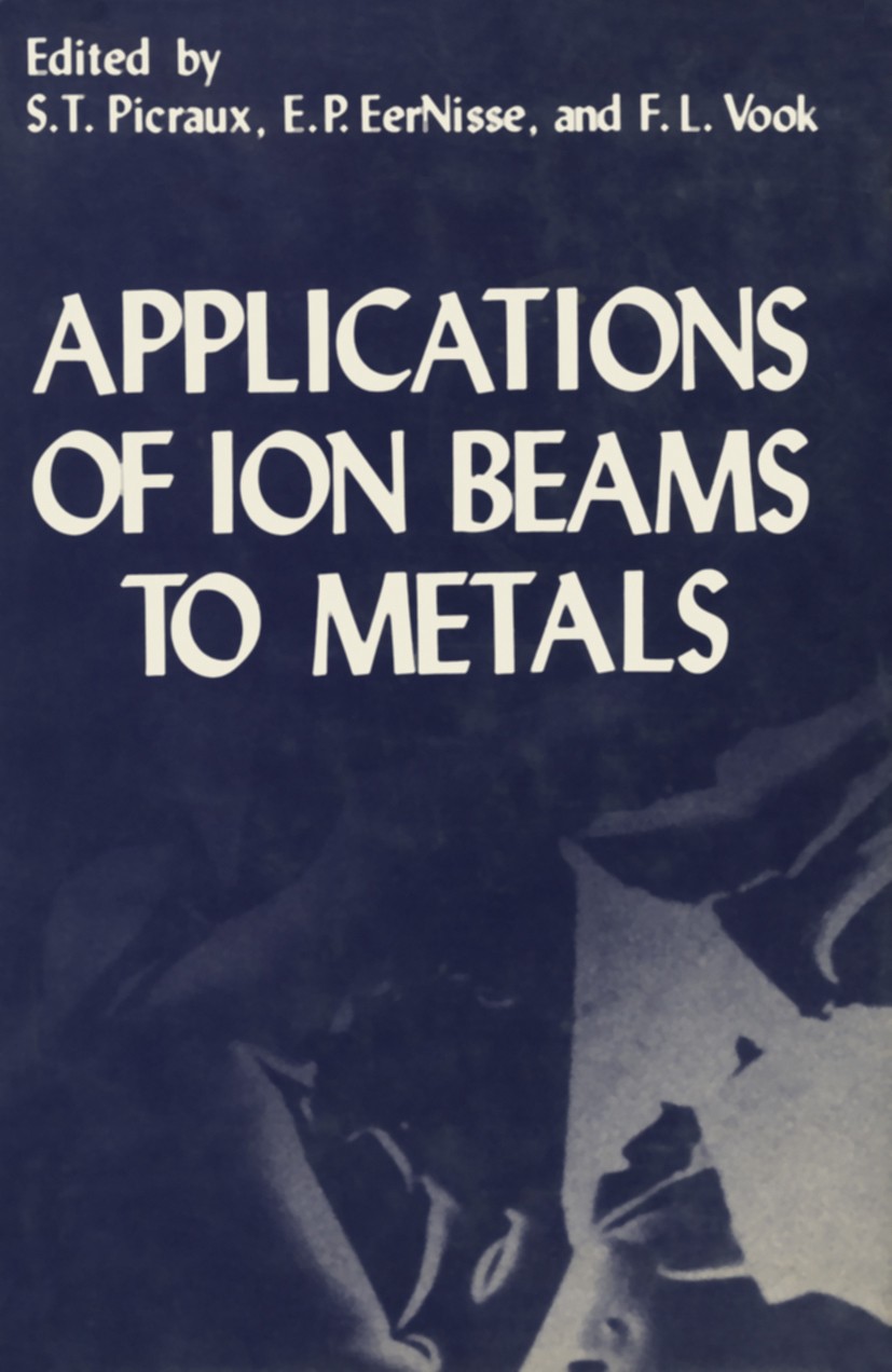 Titlebook: Applications of Ion Beams to Metals; S. T. Picraux,E. P. EerNisse,F. L. Vook Book 1974 Plenum Press, New York 1974 corrosion.electron micr Titlebook: Applications of Ion Beams to Metals; S. T. Picraux,E. P. EerNisse,F. L. Vook Book 1974 Plenum Press, New York 1974 corrosion.electron micr