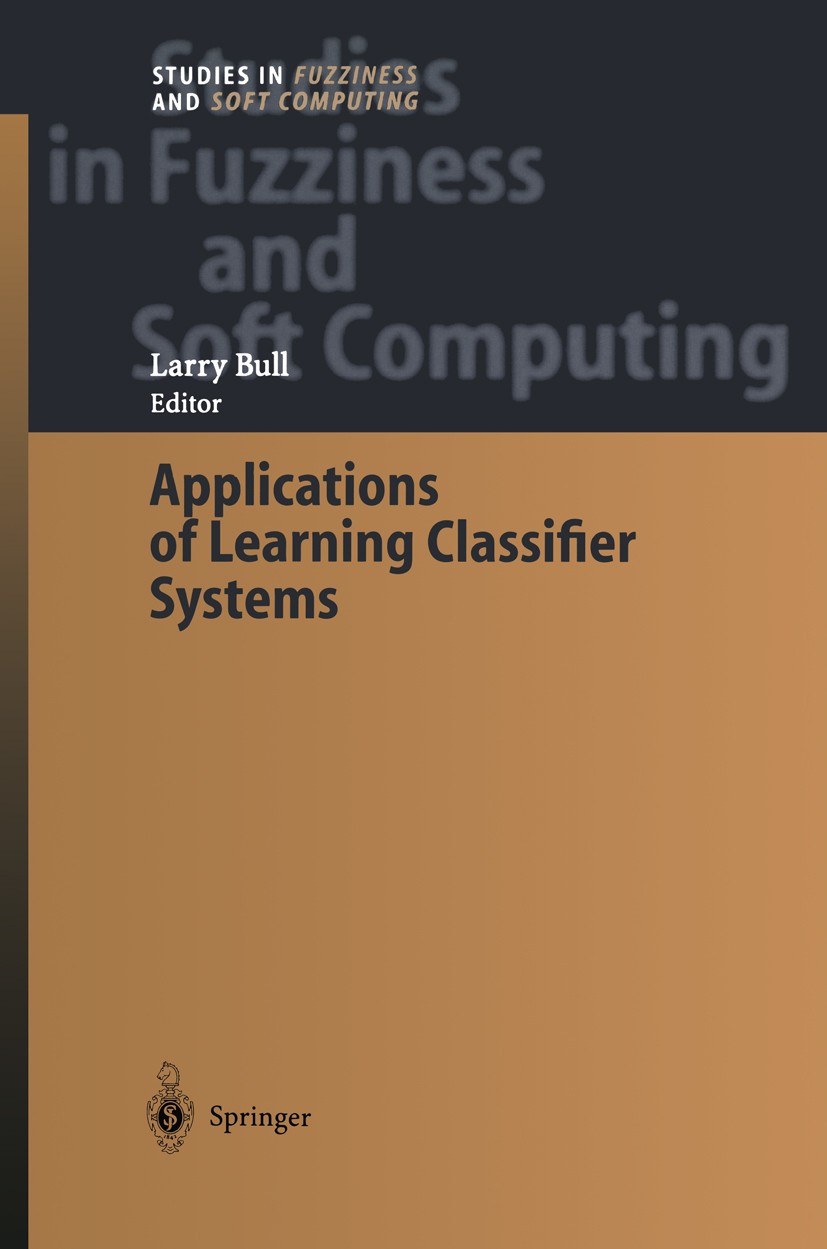 Titlebook: Applications of Learning Classifier Systems; Larry Bull Book 2004 Springer-Verlag Berlin Heidelberg 2004 Agent Modelling.Control.Data Mini Titlebook: Applications of Learning Classifier Systems; Larry Bull Book 2004 Springer-Verlag Berlin Heidelberg 2004 Agent Modelling.Control.Data Mini