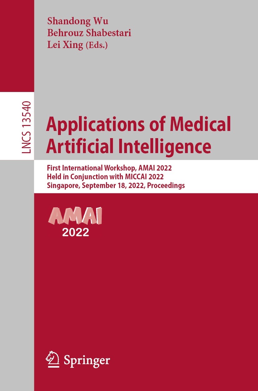 Titlebook: Applications of Medical Artificial Intelligence; First International Shandong Wu,Behrouz Shabestari,Lei Xing Conference proceedings 2022 T Titlebook: Applications of Medical Artificial Intelligence; First International Shandong Wu,Behrouz Shabestari,Lei Xing Conference proceedings 2022 T