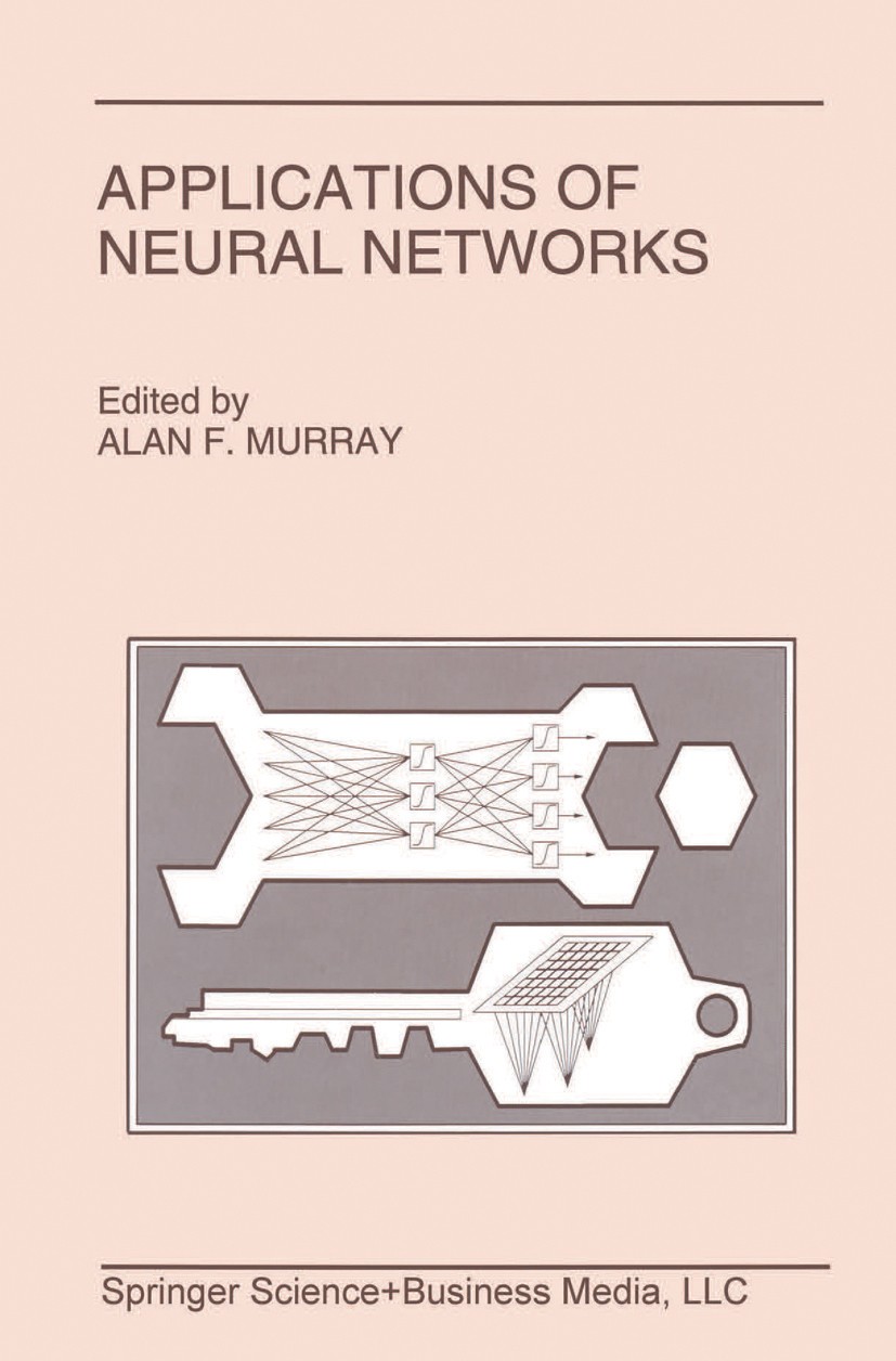 Titlebook: Applications of Neural Networks; Alan F. Murray Book 1995 Springer Science+Business Media New York 1995 Phase.Signal.algorithms.architectu Titlebook: Applications of Neural Networks; Alan F. Murray Book 1995 Springer Science+Business Media New York 1995 Phase.Signal.algorithms.architectu
