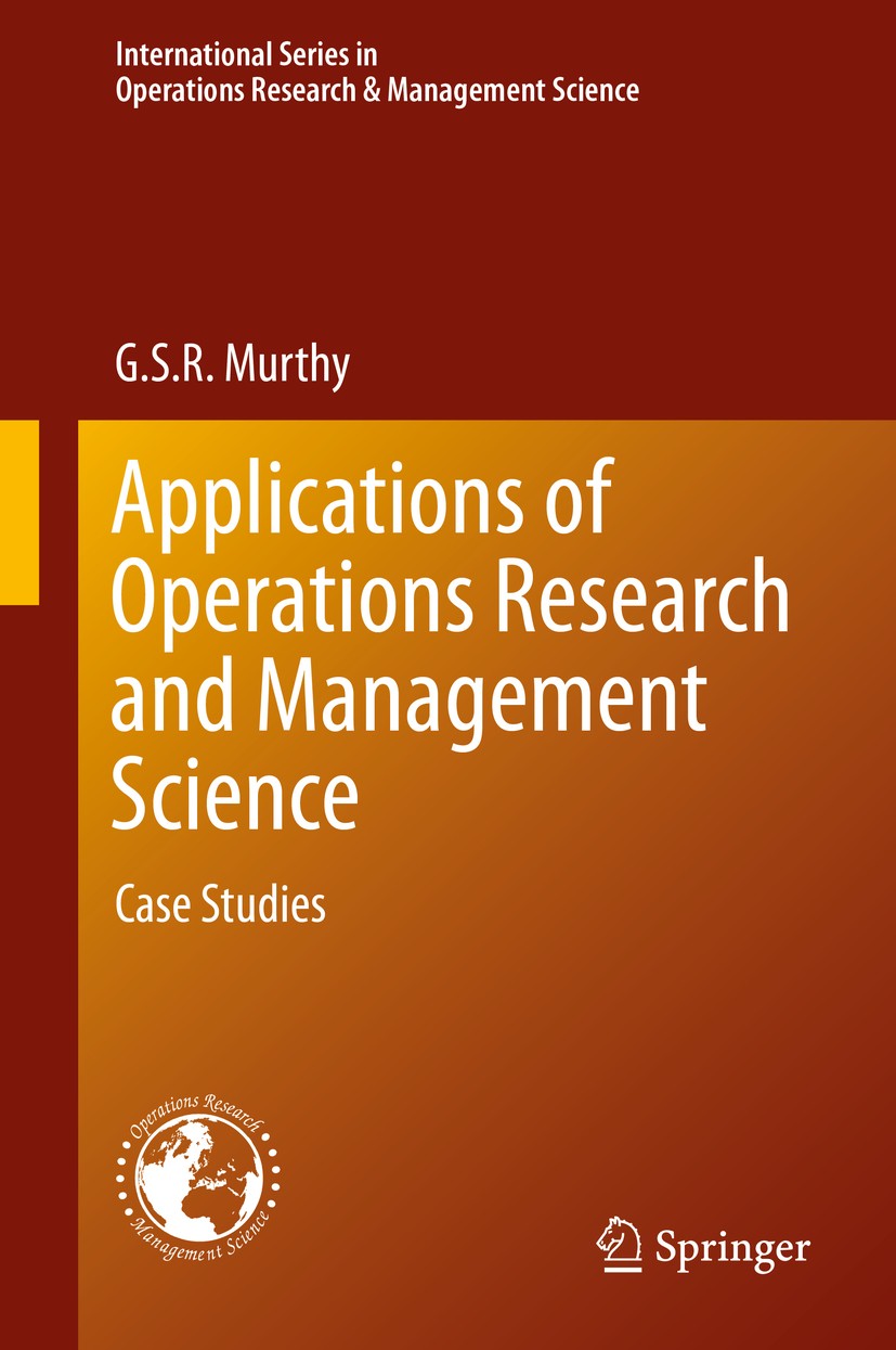 Titlebook: Applications of Operations Research and Management Science; Case Studies G. S. R. Murthy Book 2015 Springer International Publishing Switze Titlebook: Applications of Operations Research and Management Science; Case Studies G. S. R. Murthy Book 2015 Springer International Publishing Switze