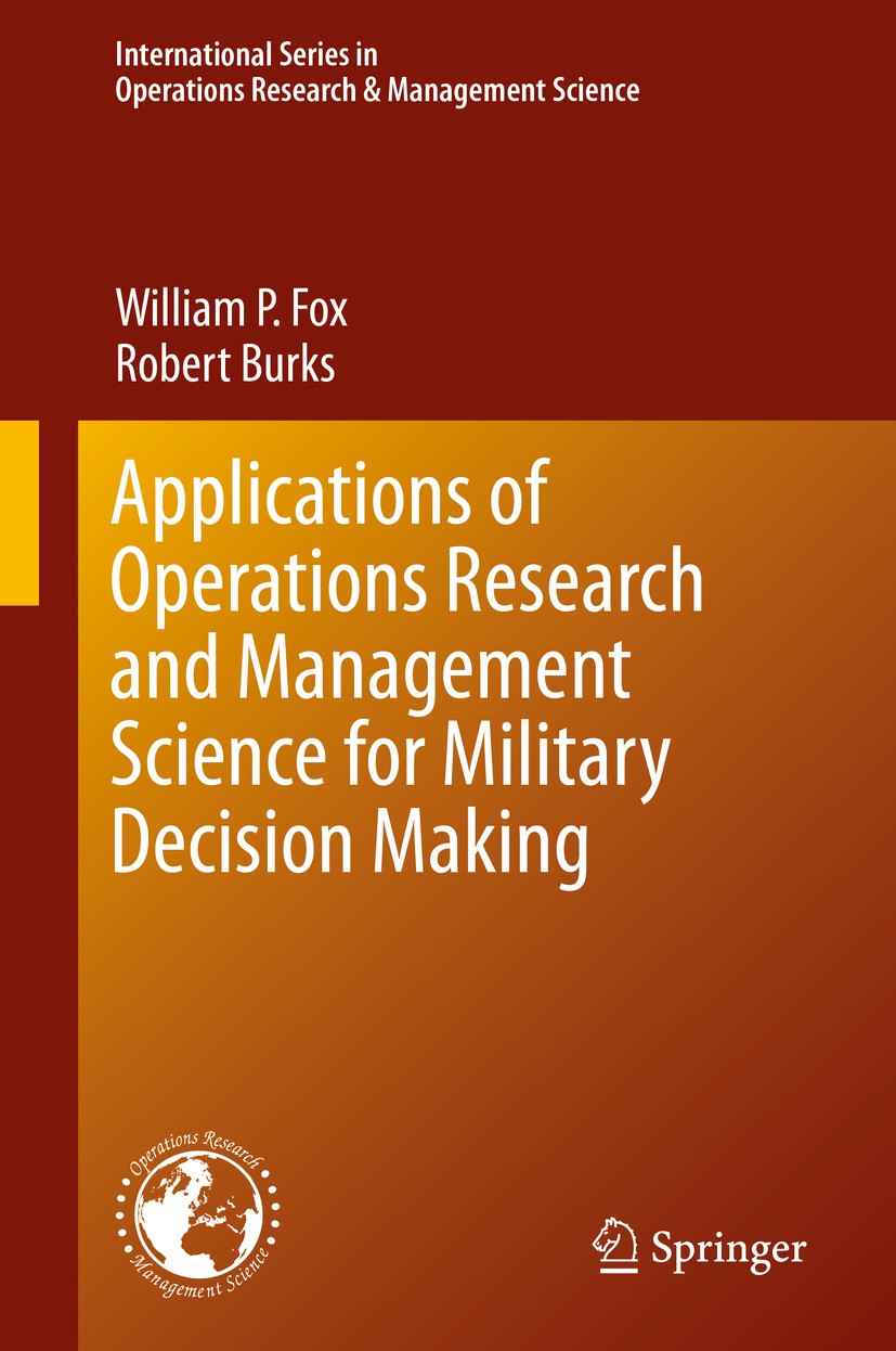 Titlebook: Applications of Operations Research and Management Science for Military Decision Making; William P. Fox,Robert Burks Textbook 2019 Springe Titlebook: Applications of Operations Research and Management Science for Military Decision Making; William P. Fox,Robert Burks Textbook 2019 Springe